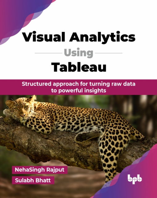 Cover for Neha Singh Rajput · Visual Analytics Using Tableau: Structured approach for turning raw data to powerful insights (Paperback Book) (2024)