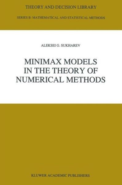 Cover for A. Sukharev · Minimax Models in the Theory of Numerical Methods - Theory and Decision Library B (Paperback Book) [Softcover reprint of the original 1st ed. 1992 edition] (2012)