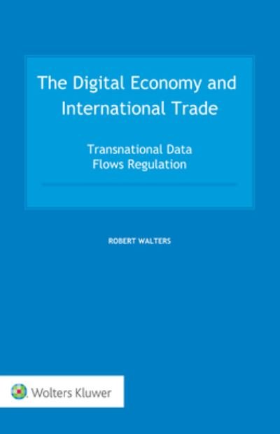 Cover for Robert Walters · The Digital Economy and International Trade : Transnational Data Flows Regulation (Hardcover Book) (2022)
