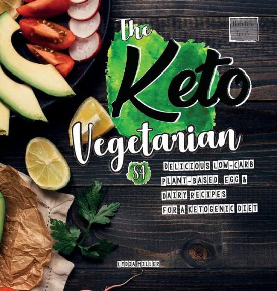 Cover for Lydia Miller · The Keto Vegetarian: 84 Delicious Low-Carb Plant-Based, Egg &amp; Dairy Recipes For A Ketogenic Diet (Nutrition Guide) - Vegan Weight Loss Cookbook (Gebundenes Buch) [Vegan Vegetarian Keto edition] (2018)