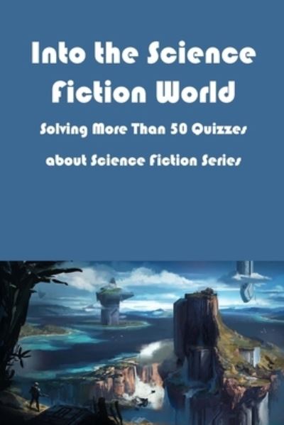 Cover for Ray Michael · Into the Science Fiction World: Solving More Than 50 Quizzes about Science Fiction Series (Paperback Book) (2022)