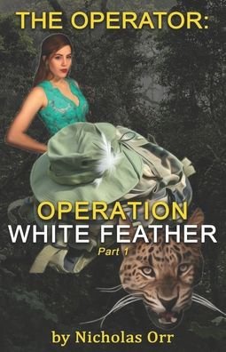 Operation White Feather Part 1: The Operator Book 4 - Nicholas Orr - Bøger - Independently Published - 9798477747252 - 15. september 2021