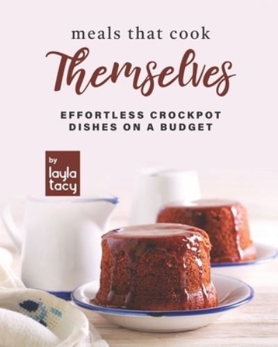 Cover for Layla Tacy · Meals that Cook Themselves: Effortless Crockpot Dishes on a Budget (Paperback Book) (2021)