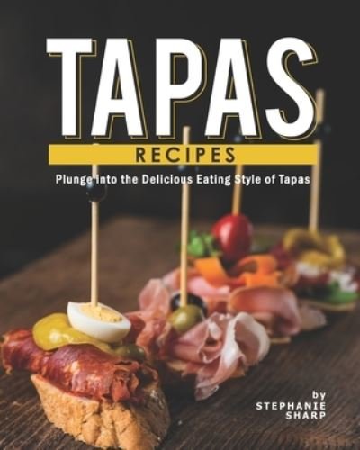 Cover for Stephanie Sharp · Tapas Recipes: Plunge into the Delicious Eating Style of Tapas (Pocketbok) (2021)