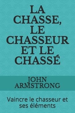 Cover for John Armstrong · La Chasse, Le Chasseur Et Le Chasse: Vaincre le chasseur et ses elements (Paperback Book) (2020)