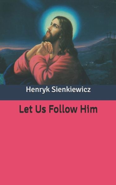 Cover for Henryk Sienkiewicz · Let Us Follow Him (Paperback Book) (2020)