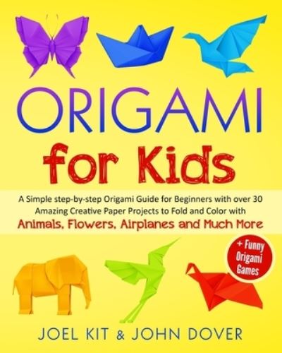 Cover for John Dover · Origami for Kids: A Simple step-by-step Origami Guide for Beginners with over 30 Amazing Creative Paper Projects to Fold and Color with Animals, Flowers, Airplanes and Much More + Funny Games (Paperback Book) (2020)