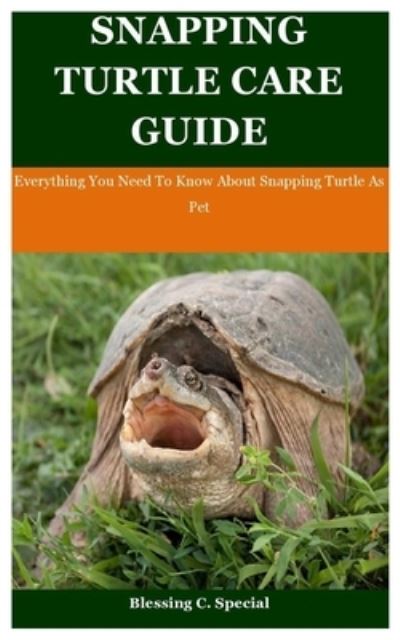 Cover for Blessing C Special · Snapping Turtle Care Guide: Everything You Need To Know About Snapping Turtle As Pet (Paperback Book) (2021)