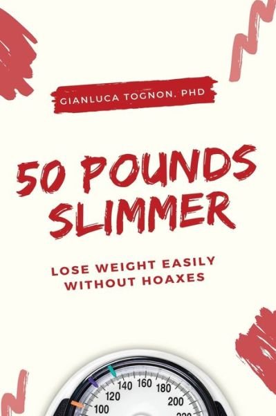 Cover for Tognon, Gianluca, PhD · 50 pounds slimmer: Lose weight easily, without hoaxes (Paperback Bog) (2021)
