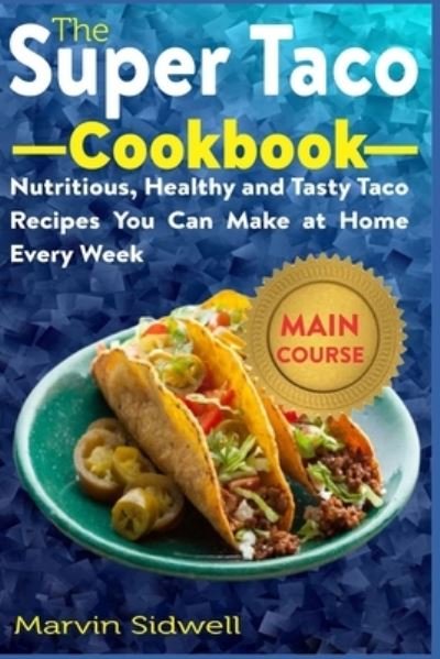 Cover for Marvin Sidwell · The Super Taco Cookbook: Nutritious, Healthy and Tasty Taco Recipes You Can Make at Home Every Week (Paperback Book) (2021)