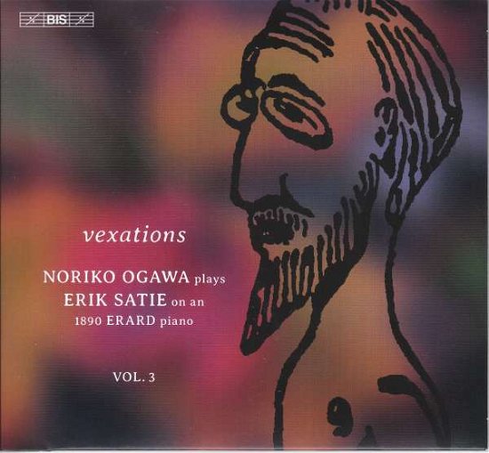 Vexations: Noriko Ogawa Plays Erik Satie On An 1890 Erard Piano. Vol. 3 - Noriko Ogawa - Musik - BIS - 7318599923253 - 31. Juli 2020