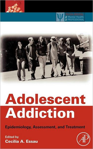 Cover for Cecilia a Essau · Adolescent Addiction: Epidemiology, Assessment, and Treatment - Practical Resources for the Mental Health Professional (Hardcover Book) (2008)