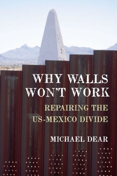 Cover for Dear, Michael (Professor of City and Regional Planning, Professor of City and Regional Planning, University of California-Berkeley) · Why Walls Won't Work: Repairing the US-Mexico Divide (Paperback Bog) (2015)