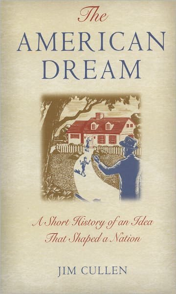 Cover for Cullen, Jim (, Ethical Culture Fieldston School, NY) · The American Dream: A Short History of an Idea that Shaped a Nation (Taschenbuch) (2004)