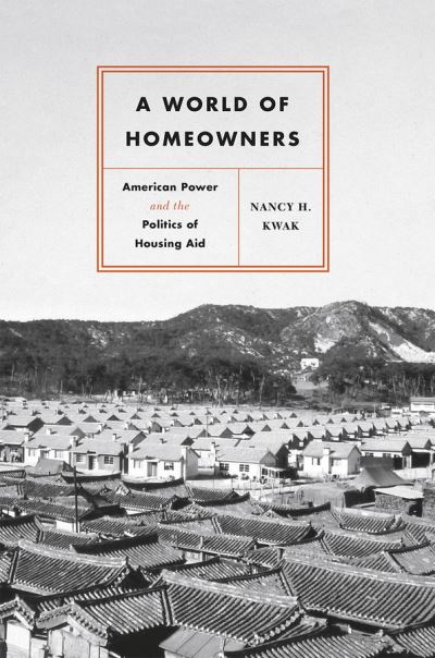 Cover for Nancy H. Kwak · A World of Homeowners: American Power and the Politics of Housing Aid - Historical Studies of Urban America (Taschenbuch) (2018)