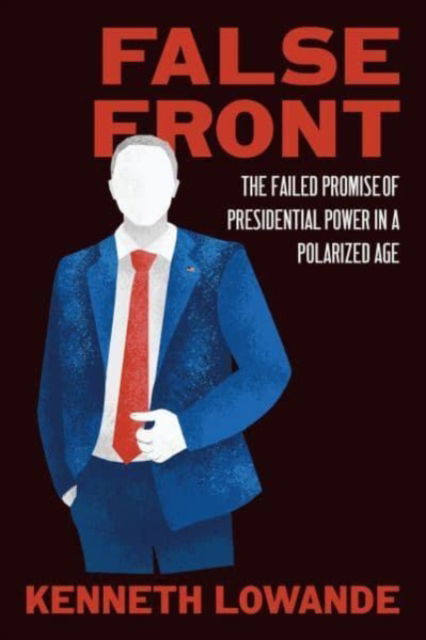 Cover for Kenneth Lowande · False Front: The Failed Promise of Presidential Power in a Polarized Age - Chicago Studies in American Politics (Paperback Book) (2024)