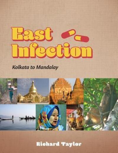 East Infection : Kolkata to Mandalay - Richard Taylor - Kirjat - Tellwell Talent - 9780228804253 - tiistai 25. syyskuuta 2018