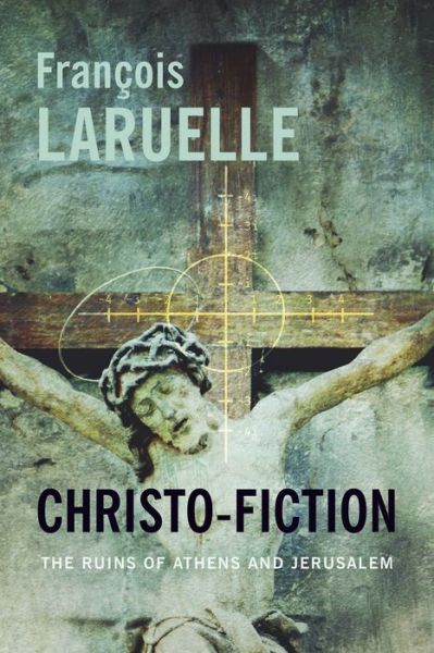 Cover for Francois Laruelle · Christo-Fiction: The Ruins of Athens and Jerusalem - Insurrections: Critical Studies in Religion, Politics, and Culture (Paperback Book) (2016)