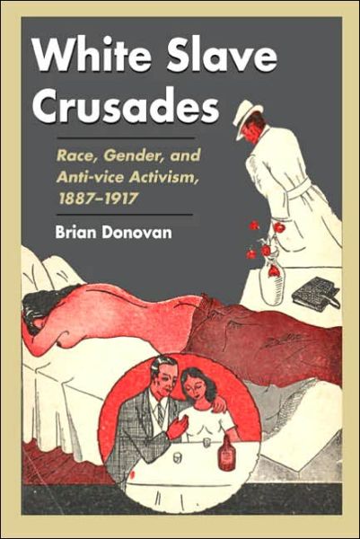 Cover for Brian Donovan · White Slave Crusades: Race, Gender, and Anti-vice Activism, 1887-1917 (Hardcover Book) (2005)