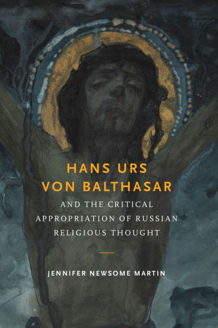 Cover for Jennifer Newsome Martin · Hans Urs Von Balthasar and the Critical Appropriation of Russian Religious Thought (Book) (2022)