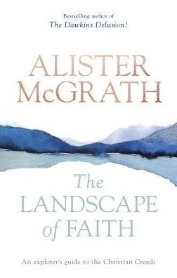 Cover for McGrath, Alister, DPhil, DD · The Landscape of Faith: An Explorer's Guide To The Christian Creeds (Taschenbuch) (2018)