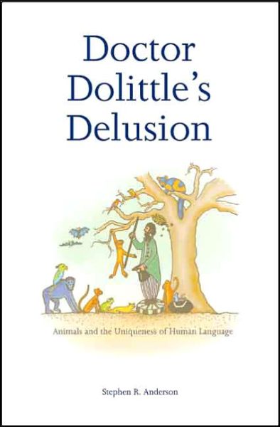 Cover for Stephen R. Anderson · Doctor Dolittle’s Delusion: Animals and the Uniqueness of Human Language (Paperback Book) [Annotated edition] (2006)