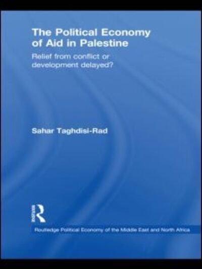 Cover for Taghdisi-Rad, Sahar (United Nations Conference on Trade and Development (UNCTAD), Switzerland) · The Political Economy of Aid in Palestine: Relief from Conflict or Development Delayed? - Routledge Political Economy of the Middle East and North Africa (Gebundenes Buch) (2010)