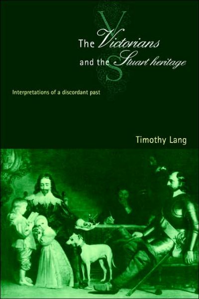 Cover for Lang, Timothy (Dickinson College, Pennsylvania) · The Victorians and the Stuart Heritage: Interpretations of a Discordant Past (Paperback Book) (2006)