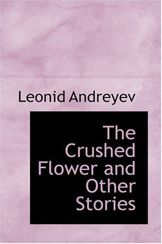 Cover for Leonid Nikolayevich Andreyev · The Crushed Flower and Other Stories (Hardcover Book) (2008)