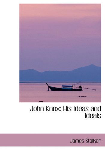 John Knox: His Ideas and Ideals - James Stalker - Kirjat - BiblioLife - 9780554415253 - torstai 21. elokuuta 2008