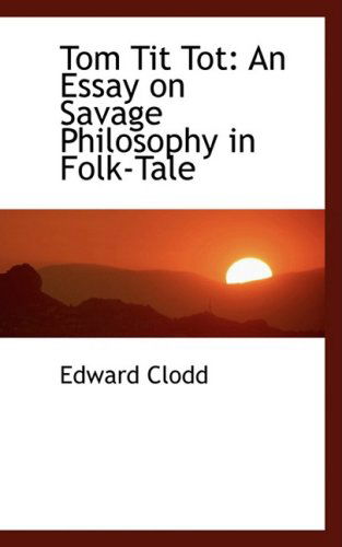 Cover for Edward Clodd · Tom Tit Tot: an Essay on Savage Philosophy in Folk-tale (Paperback Book) (2009)