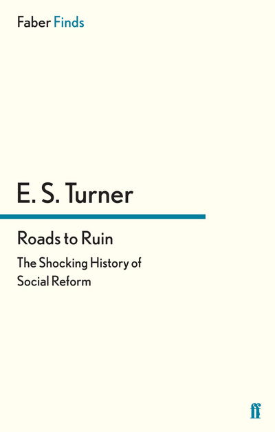 Roads to Ruin: The Shocking History of Social Reform - E. S. Turner - Books - Faber & Faber - 9780571290253 - March 15, 2012