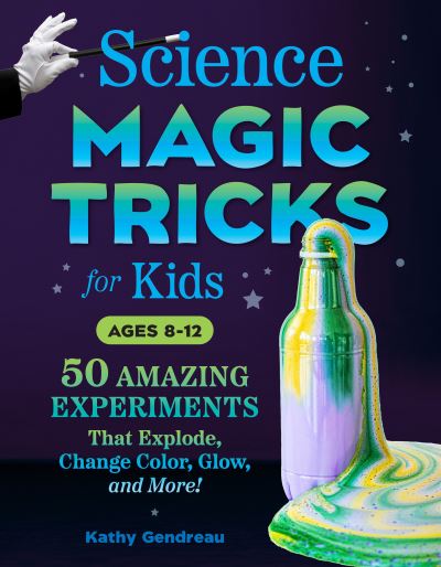 Cover for Gendreau, Kathy (Kathy Gendreau) · Science Magic Tricks for Kids: 50 Amazing Experiments That Explode, Change Color, Glow, and More! (Paperback Book) (2023)