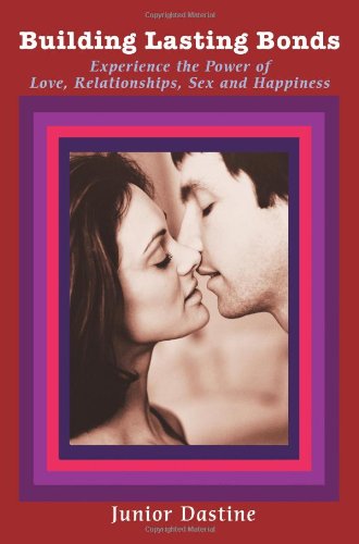 Cover for Junior Dastine · Building Lasting Bonds: Experience the Power of Love, Relationships, Sex and Happiness (Pocketbok) (2005)
