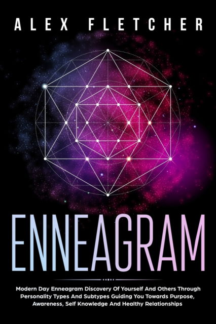 Cover for Alex Fletcher · Enneagram Modern Day Enneagram Discovery Of Yourself And Others Through Personality Types And Subtypes Guiding You Towards Purpose, Awareness, Self Knowledge And Healthy Relationships (Paperback Book) (2019)