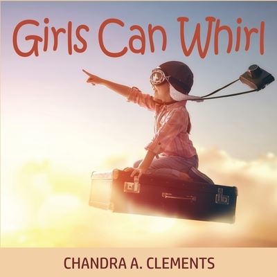 Cover for Chandra A Clements · Girls Can Whirl (Paperback Book) (2021)