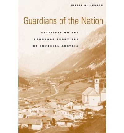 Cover for Pieter M. Judson · Guardians of the Nation: Activists on the Language Frontiers of Imperial Austria (Gebundenes Buch) (2007)