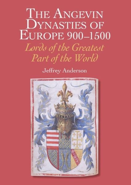 Cover for Jeffrey Anderson · The Angevin Dynasties of Europe 900-1500: Lords of the Greatest Part of the World (Innbunden bok) (2019)