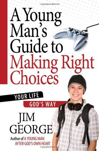 A Young Man's Guide to Making Right Choices: Your Life God's Way - Jim George - Books - Harvest House Publishers,U.S. - 9780736930253 - August 1, 2011