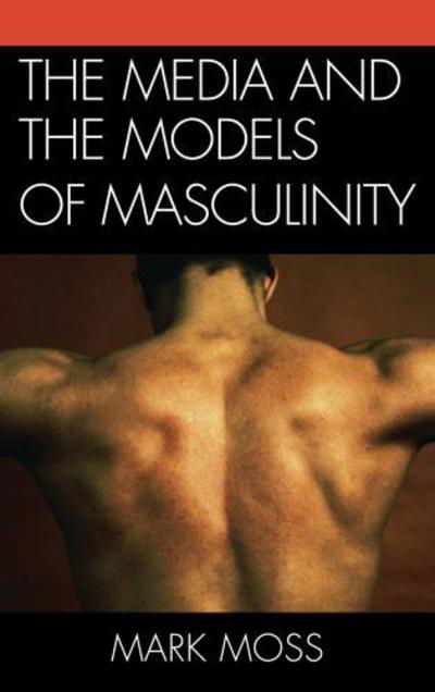 Cover for Mark Moss · The Media and the Models of Masculinity (Hardcover Book) (2011)