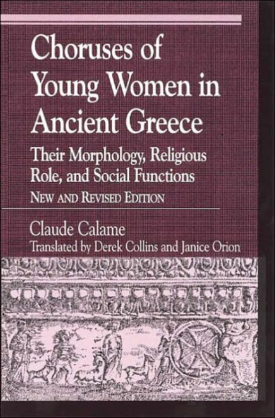 Cover for Claude Calame · Choruses of Young Women in Ancient Greece: Their Morphology, Religous Role, and Social Functions - Greek Studies: Interdisciplinary Approaches (Paperback Book) [New and Revised edition] (2001)