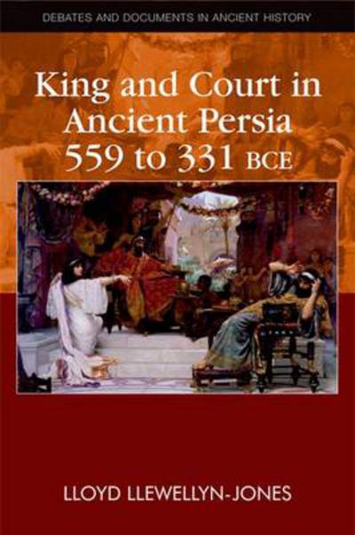 Cover for Lloyd Llewellyn-Jones · King and Court in Ancient Persia 559 to 331 BCE (Taschenbuch) (2013)