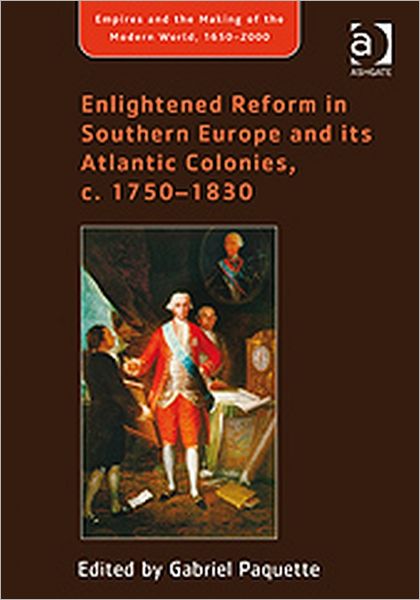 Cover for Gabriel Paquette · Enlightened Reform in Southern Europe and its Atlantic Colonies, c. 1750-1830 - Empire and the Making of the Modern World, 1650-2000 (Hardcover Book) [New edition] (2009)