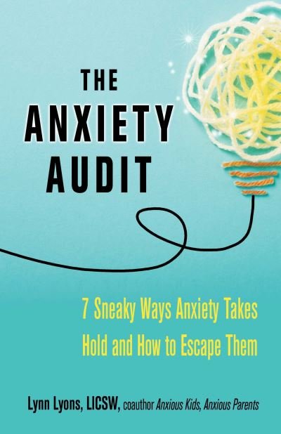 Cover for Lyons, Lynn, LICSW · The Anxiety Audit: Seven Sneaky Ways Anxiety Takes Hold and How to Escape Them (Paperback Book) (2022)