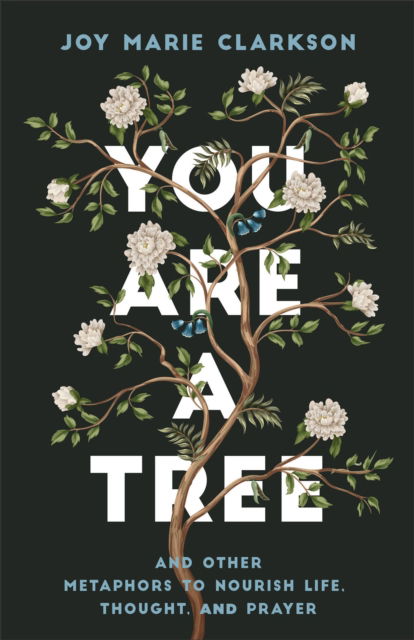 Cover for Joy Marie Clarkson · You Are a Tree: And Other Metaphors to Nourish Life, Thought, and Prayer (Paperback Book) (2024)