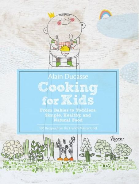 Cover for Alain Ducasse · Alain Ducasse Cooking for Kids: From Babies to Toddlers: Simple, Healthy, and Natural Food (Hardcover bog) (2014)