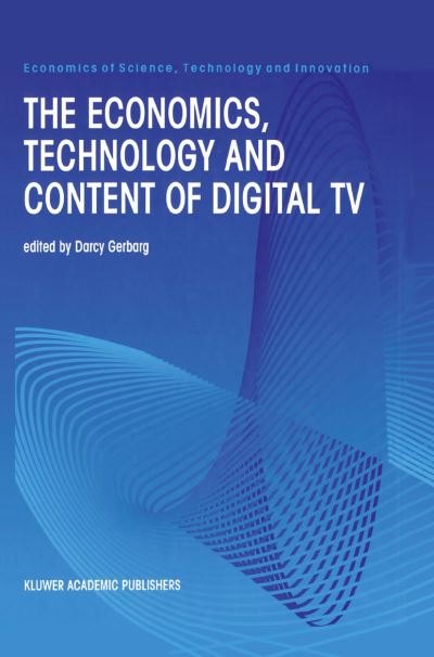 Cover for Darcy Gerbarg · The Economics, Technology and Content of Digital TV - Economics of Science, Technology and Innovation (Hardcover Book) [1999 edition] (1999)