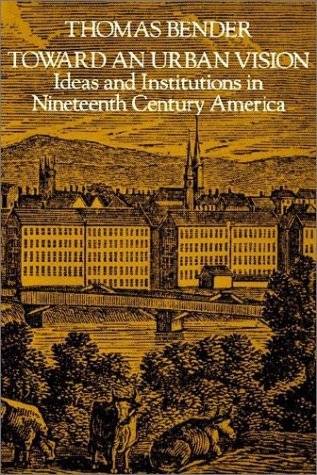 Cover for Bender, Thomas (Professor Emeritus, New York University) · Toward an Urban Vision: Ideas and Institutions in Nineteenth-Century America (Paperback Book) (1982)