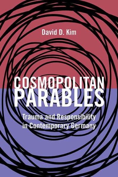 Cover for David D. Kim · Cosmopolitan Parables: Trauma and Responsibility in Contemporary Germany (Paperback Book) (2017)