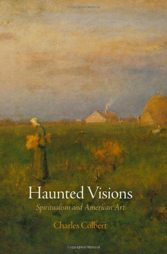 Cover for Charles Colbert · Haunted Visions: Spiritualism and American Art - The Arts and Intellectual Life in Modern America (Hardcover Book) (2011)